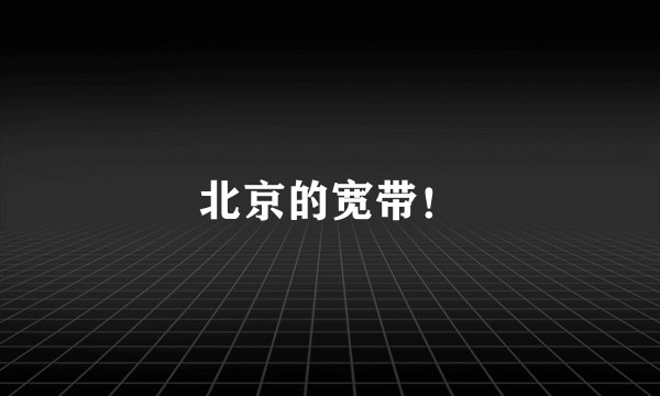 北京的宽带！