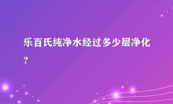 乐百氏纯净水经过多少层净化？