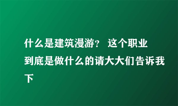 什么是建筑漫游？ 这个职业到底是做什么的请大大们告诉我下