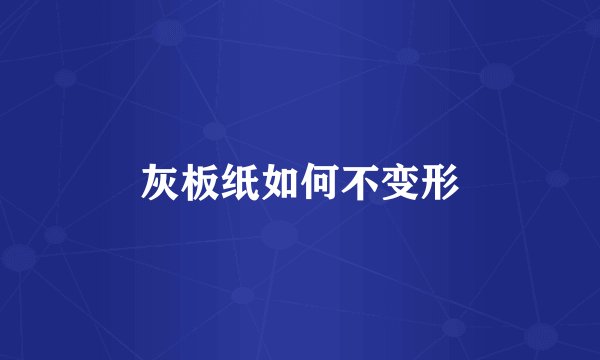 灰板纸如何不变形