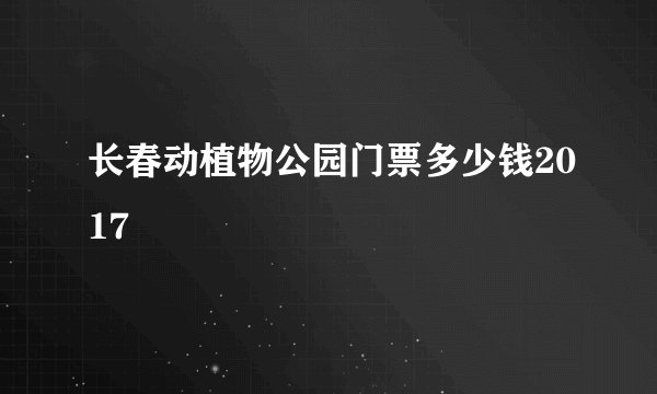 长春动植物公园门票多少钱2017