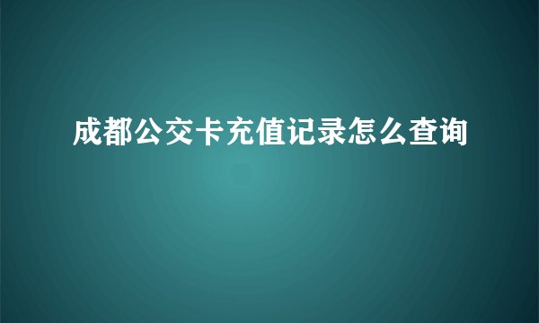 成都公交卡充值记录怎么查询