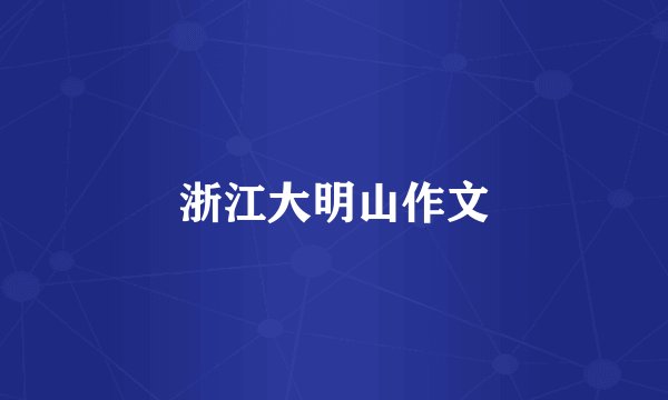 浙江大明山作文