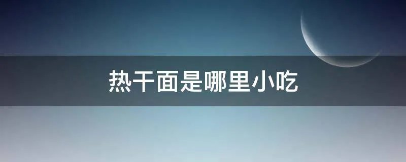 热干面是哪里小吃
