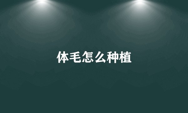 体毛怎么种植