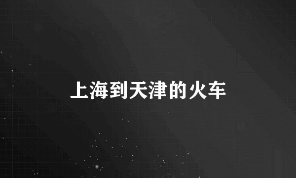 上海到天津的火车