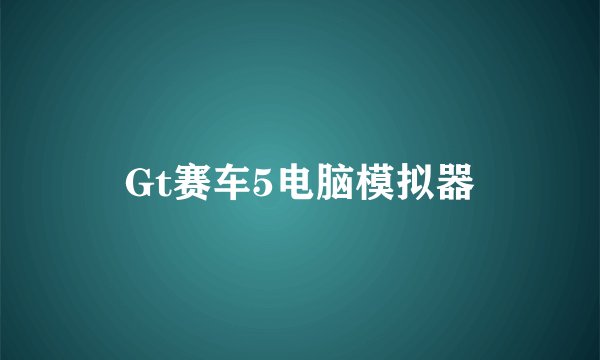 Gt赛车5电脑模拟器