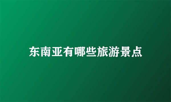 东南亚有哪些旅游景点