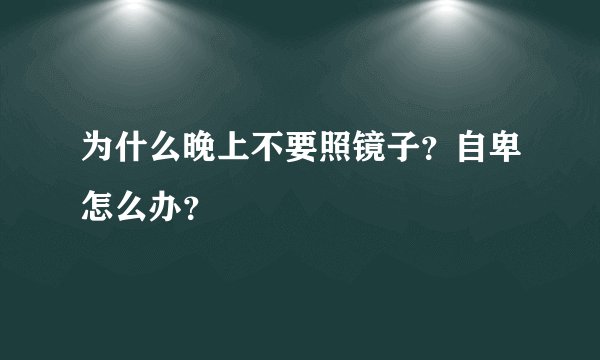 为什么晚上不要照镜子?自卑怎么办?