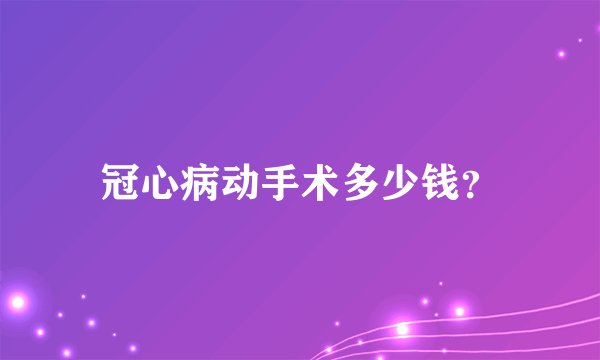 冠心病动手术多少钱？