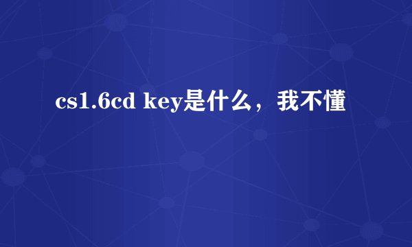 cs1.6cd key是什么，我不懂