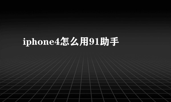 iphone4怎么用91助手