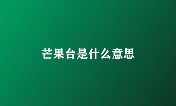 芒果台是什么意思
