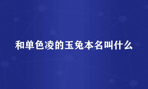 和单色凌的玉兔本名叫什么