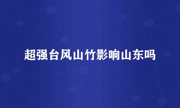 超强台风山竹影响山东吗
