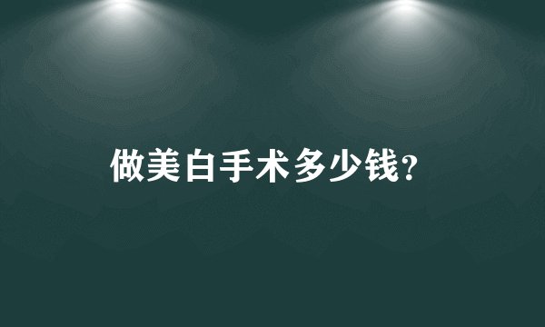 做美白手术多少钱？