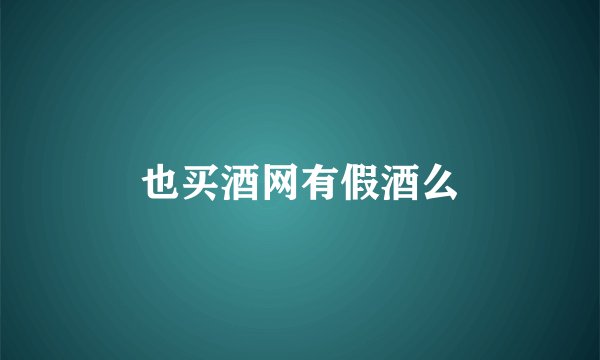 也买酒网有假酒么