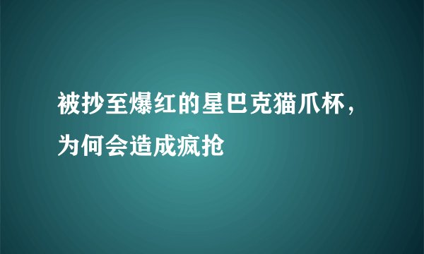 被抄至爆红的星巴克猫爪杯，为何会造成疯抢