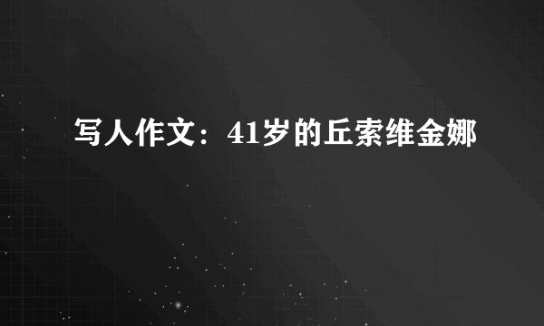 写人作文：41岁的丘索维金娜