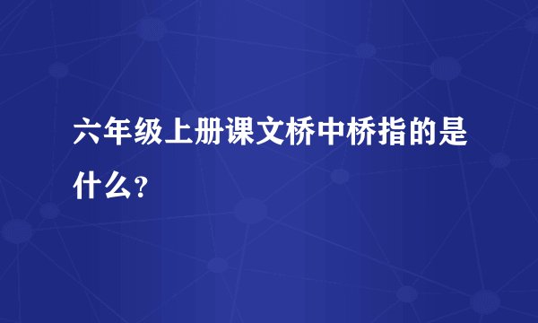六年级上册课文桥中桥指的是什么？