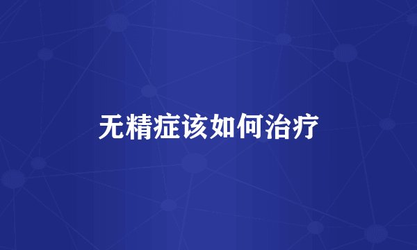无精症该如何治疗
