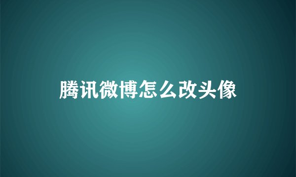 腾讯微博怎么改头像