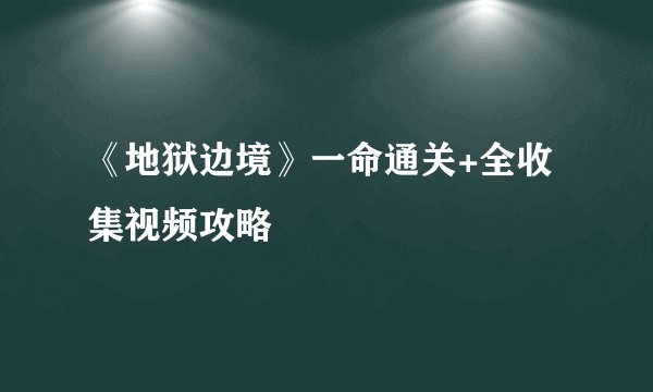 《地狱边境》一命通关+全收集视频攻略