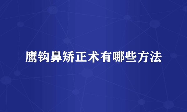鹰钩鼻矫正术有哪些方法