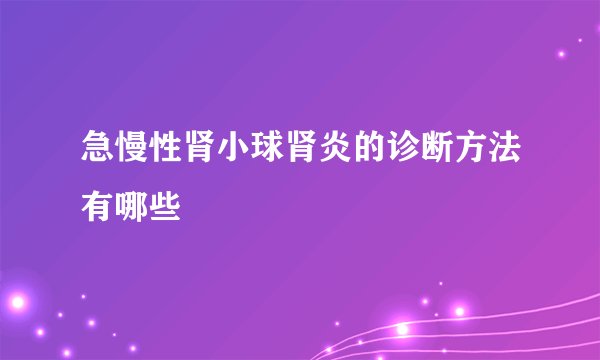急慢性肾小球肾炎的诊断方法有哪些