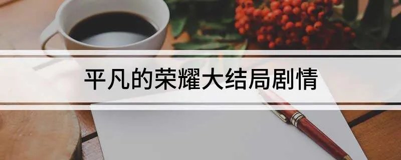 平凡的荣耀大结局剧情