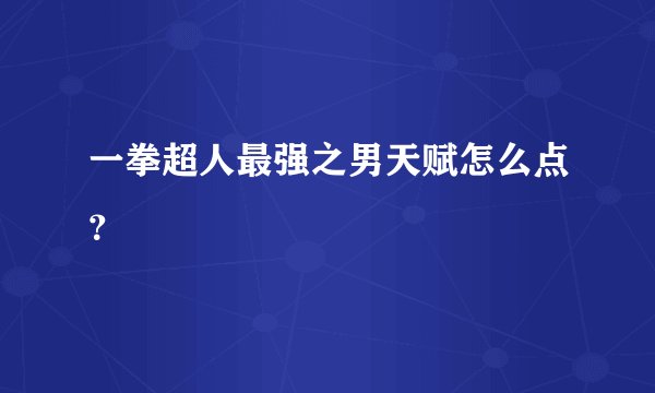 一拳超人最强之男天赋怎么点?