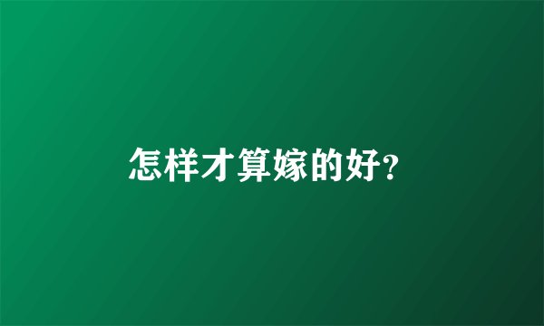 怎样才算嫁的好？