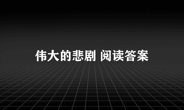 伟大的悲剧 阅读答案
