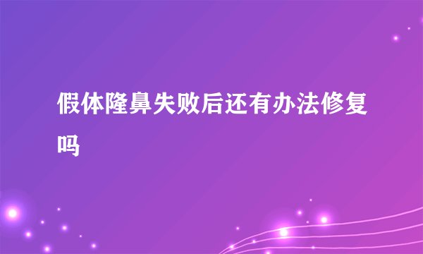 假体隆鼻失败后还有办法修复吗