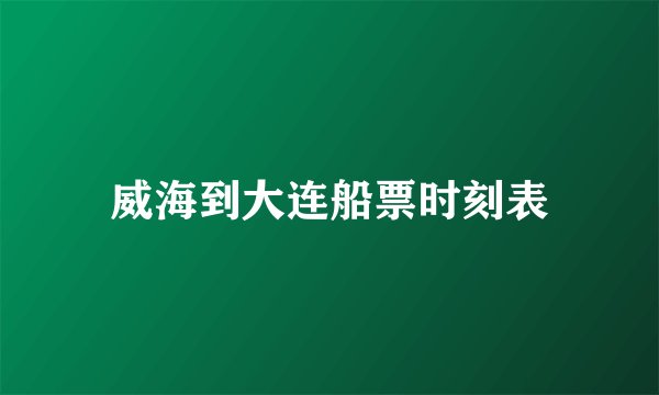 威海到大连船票时刻表
