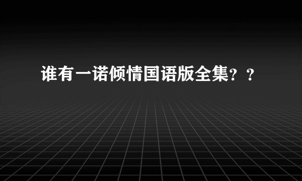 谁有一诺倾情国语版全集？？