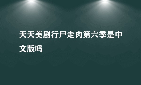 天天美剧行尸走肉第六季是中文版吗