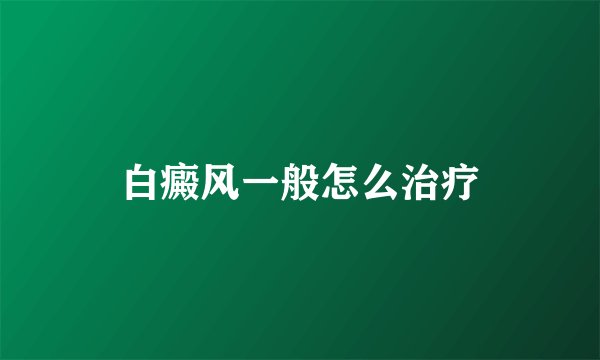 白癜风一般怎么治疗