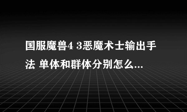 国服魔兽4 3恶魔术士输出手法 单体和群体分别怎么输出？带什么宝宝