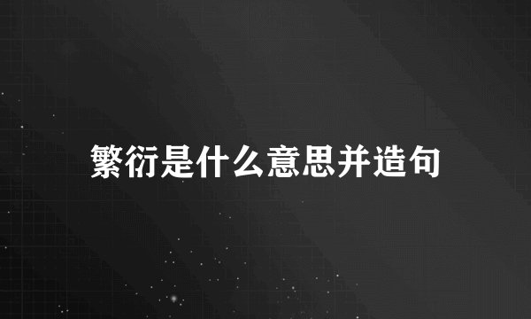 繁衍是什么意思并造句