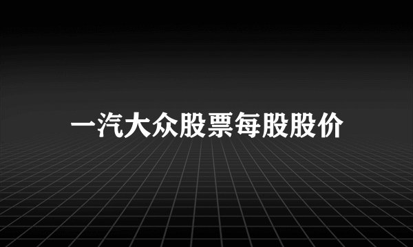 一汽大众股票每股股价