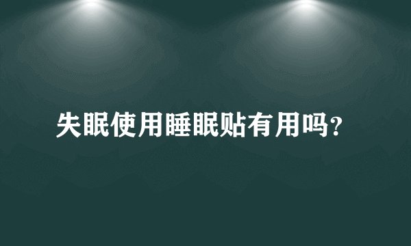 失眠使用睡眠贴有用吗？