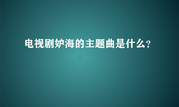 电视剧妒海的主题曲是什么？