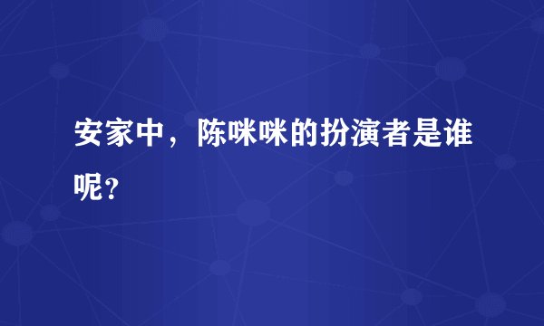 安家中，陈咪咪的扮演者是谁呢？
