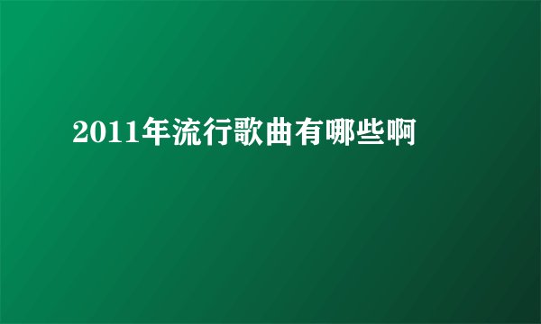 2011年流行歌曲有哪些啊