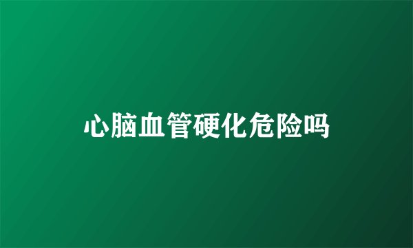 心脑血管硬化危险吗
