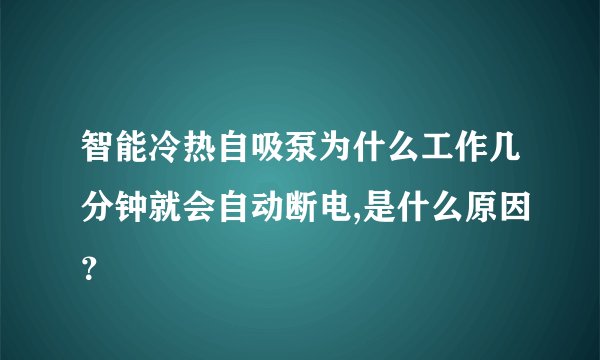 智能冷热自吸泵为什么工作几分钟就会自动断电,是什么原因？