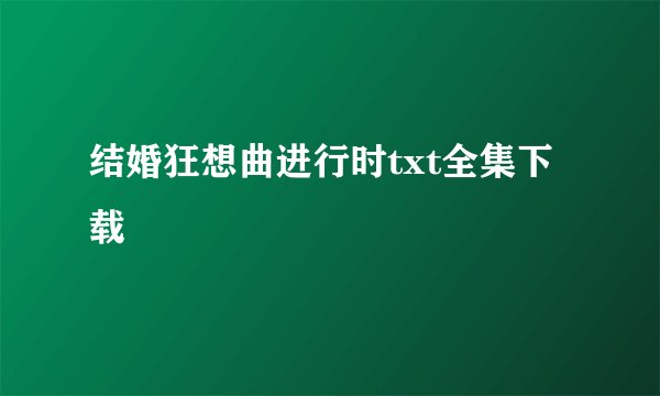 结婚狂想曲进行时txt全集下载