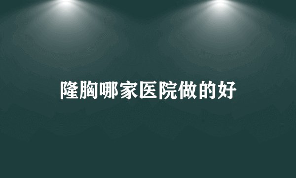 隆胸哪家医院做的好
