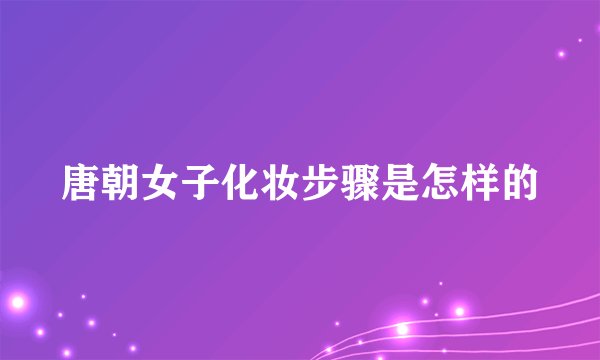 唐朝女子化妆步骤是怎样的